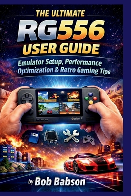 The Ultimate RG556 User Guide: Emulator Setup, Performance Optimization & Retro Gaming Tips - Babson, Bob