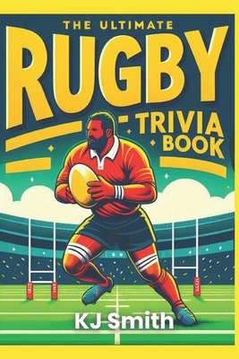 The Ultimate Rugby Trivia Book - Smith, Kj