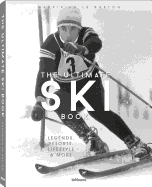 The Ultimate Ski Book: Legends, Resorts, Lifestyle & More