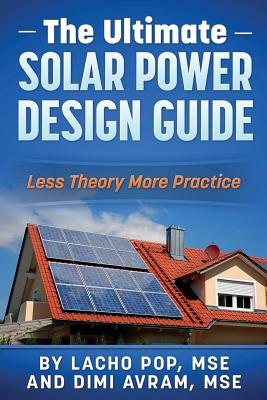 The Ultimate Solar Power Design Guide: Less Theory More Practice - Avram Mse, DIMI, and Pop Mse, Lacho