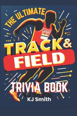 The Ultimate Track & Field Trivia Book - Smith, Kj