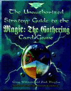 The Unauthorized Strategy Guide to the Magic: The Gathering Card Game