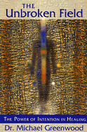 The Unbroken Field: The Power of Intention in Healing