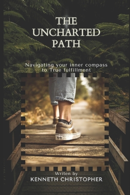 The Uncharted Path: Navigating Your Inner Compass to True Fulfilment - Christopher, Kenneth