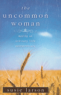 The Uncommon Woman: Making an Ordinary Life Extraordinary