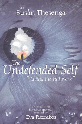The Undefended Self: Living the Pathwork - Pierrakos, Eva Broch (Editor), and Thesenga, Susan