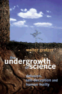 The Undergrowth of Science: Delusion, Self- Deception and Human Frailty