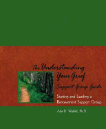 The Understanding Your Grief Support Group Guide: Starting and Leading a Bereavement Support Group