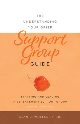 The Understanding Your Grief Support Group Guide - Wolfelt, Alan