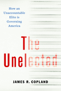 The Unelected: How an Unaccountable Elite Is Governing America