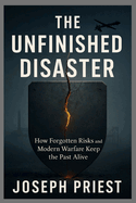 The Unfinished Disaster: How Forgotten Risks and Modern Warfare Keep the Past Alive