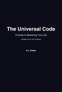 The Universal Code: A Guide to Mastering Your Life - Written by AI, for Humans