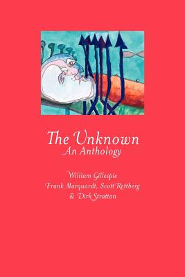 The Unknown: An Anthology - Rettberg, Scott, and Stratton, Dirk, and Gillespie, William K
