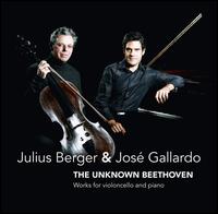 The Unknown Beethoven - Jos� Gallardo (piano); Julius Berger (cello)