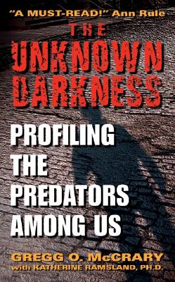 The Unknown Darkness: Profiling the Predators Among Us - McCrary, Gregg O, and Ramsland, Katherine M
