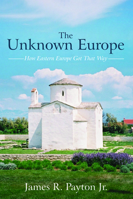 The Unknown Europe - Payton, James R, Jr.