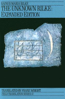 The Unknown Rilke: Selected Poems Volume 17 - Rilke, Rainer Maria, and Wright, Franz (Translated by)