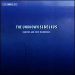 The Unknown Sibelius: Rarities and First Recordings
