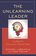 The Unlearning Leader: Leading for Tomorrow's Schools Today