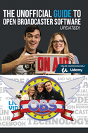 The Unofficial Guide to Open Broadcaster Software: OBS: The World's Most Popular Free Live-Streaming Application