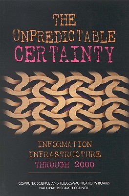 The Unpredictable Certainty: Information Infrastructure Through 2000 - National Research Council, and Computer Science and Telecommunications Board, and Nii 2000 Steering Committee