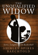 The Unqualified Widow: Love, Laughter, and Basketball