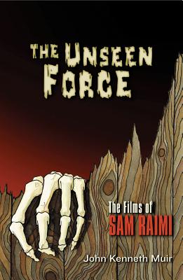 The Unseen Force: The Films of Sam Raimi - Muir, John Kenneth