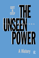 The Unseen Power: Public Relations: A History
