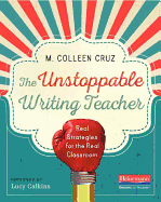 The Unstoppable Writing Teacher: Real Strategies for the Real Classroom