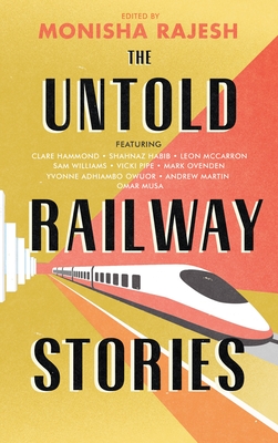 The Untold Railway Stories - Rajesh, Monisha, and Martin, Andrew (Contributions by), and Habib, Shahnaz (Contributions by)