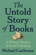 The Untold Story of Books: A Writer's History of Publishing