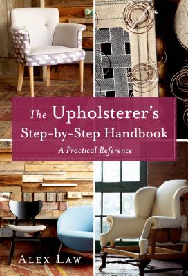 The Upholsterer's Step-By-Step Handbook: A Practical Reference - Law, Alex