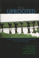 The Uprooted: Improving Humanitarian Responses to Forced Migration