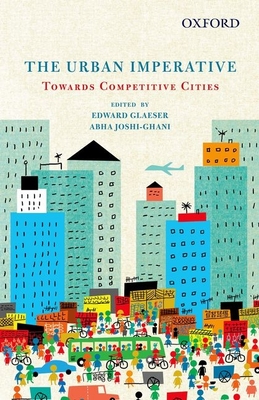 The Urban Imperative Towards Competitive Cities - Glaeser, Edward (Editor), and Joshi Ghani, Abha (Editor)