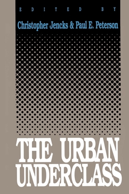 The Urban Underclass - Jencks, Christopher (Editor), and Peterson, Paul E (Editor)