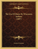 The Use of Maize by Wisconsin Indians (1897)