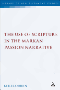 The Use of Scripture in the Markan Passion Narrative