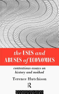 The Uses and Abuses of Economics: Contentious Essays on History and Method