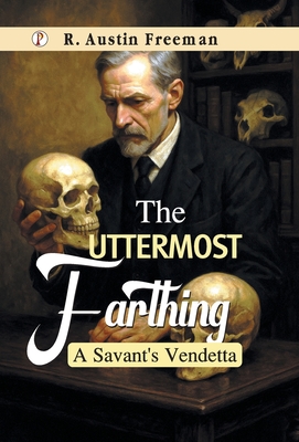 The Uttermost Farthing - Freeman, R Austin