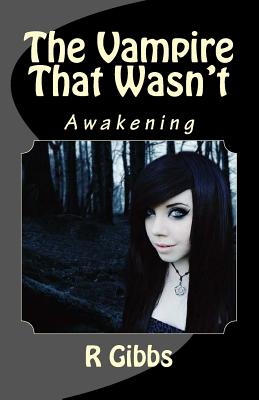 The Vampire That Wasn't: Awakening - Gibbs, R