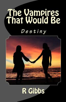The Vampires That Would Be: Destiny - Gibbs, R