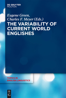 The Variability of Current World Englishes - Green, Eugene (Editor), and Meyer, Charles F (Editor)