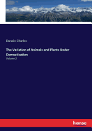 The Variation of Animals and Plants Under Domestication: Volume 2
