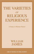 The Varieties of Religious Experience: A Study in Human Nature