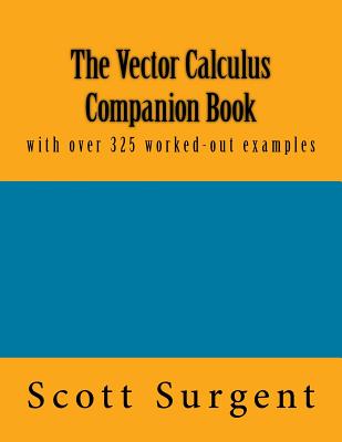 The Vector Calculus Companion Book: with over 325 worked-out examples - Surgent, Scott
