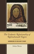 The Vedantic Relationality of Rabindranath Tagore: Harmonizing the One and Its Many