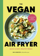 The Vegan Air Fryer: Quick & Easy, Healthy Meals