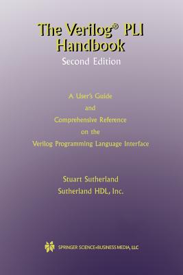 The Verilog Pli Handbook: A User's Guide and Comprehensive Reference on the Verilog Programming Language Interface - Sutherland, Stuart