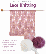 The Very Easy Guide to Lace Knitting: Step-By-Step Techniques, Easy-to-Follow Stitch Patterns and Projects to Get You Started
