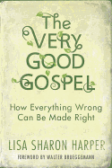 The Very Good Gospel: How Everything Wrong Can Be Made Right